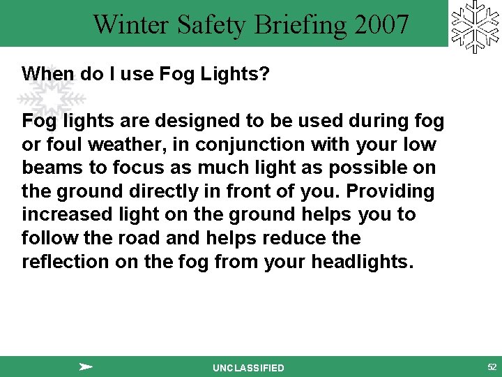 Winter Safety Briefing 2007 When do I use Fog Lights? Fog lights are designed