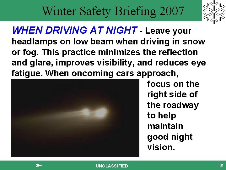 Winter Safety Briefing 2007 WHEN DRIVING AT NIGHT - Leave your headlamps on low