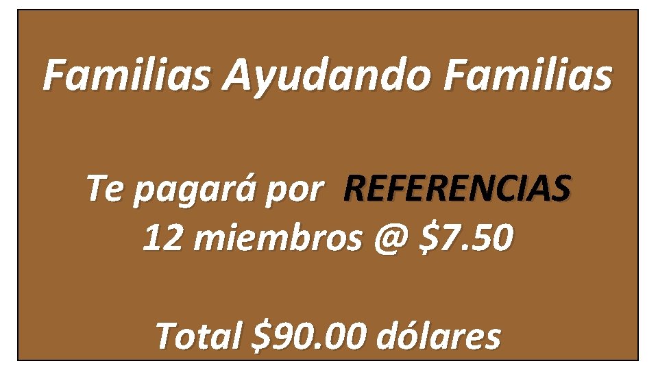 Familias Ayudando Familias Te pagará por REFERENCIAS 12 miembros @ $7. 50 Total $90.