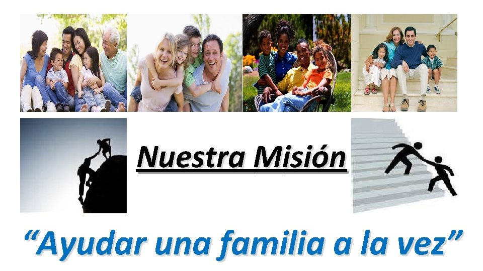 Nuestra Misión “Ayudar una familia a la vez” 