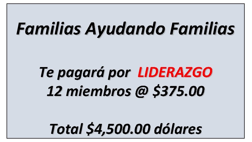 Familias Ayudando Familias Te pagará por LIDERAZGO 12 miembros @ $375. 00 Total $4,