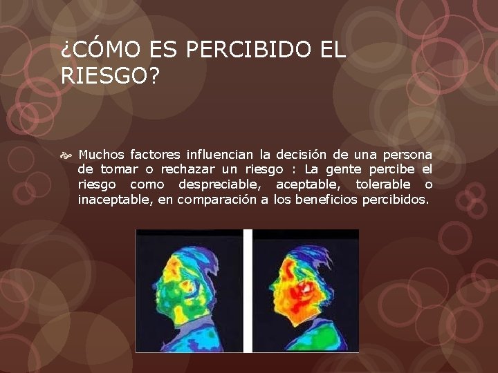 ¿CÓMO ES PERCIBIDO EL RIESGO? Muchos factores influencian la decisión de una persona de