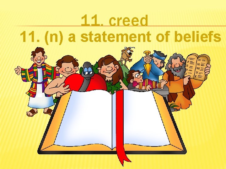 11. creed 11. (n) a statement of beliefs 