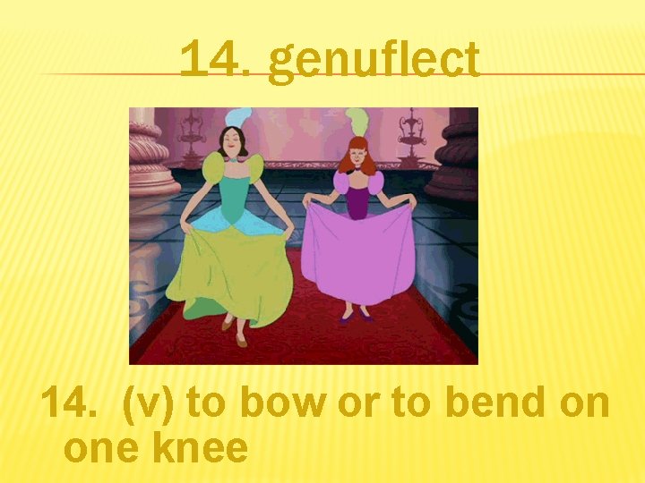 14. genuflect 14. (v) to bow or to bend on one knee 