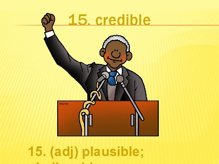 15. credible 15. (adj) plausible; 