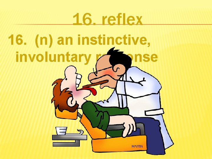 16. reflex 16. (n) an instinctive, involuntary response 
