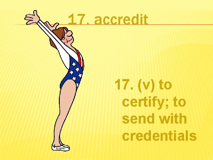 17. accredit 17. (v) to certify; to send with credentials 