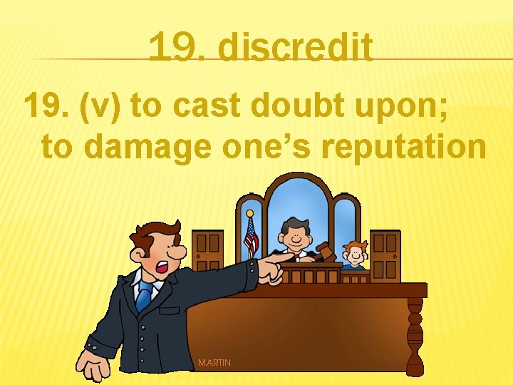 19. discredit 19. (v) to cast doubt upon; to damage one’s reputation 