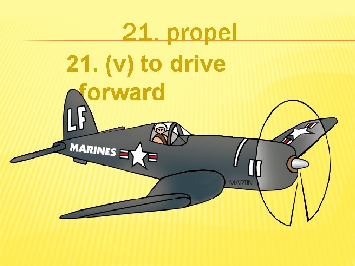 21. propel 21. (v) to drive forward 