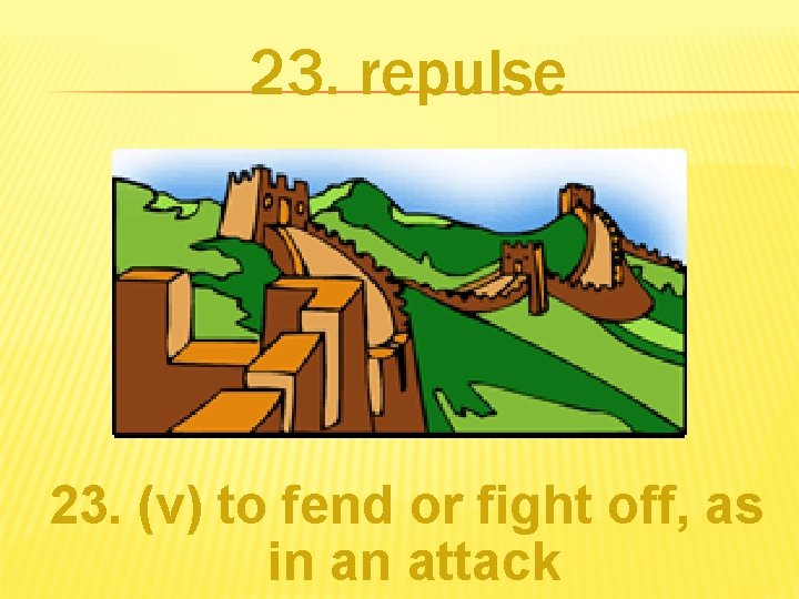 23. repulse 23. (v) to fend or fight off, as in an attack 
