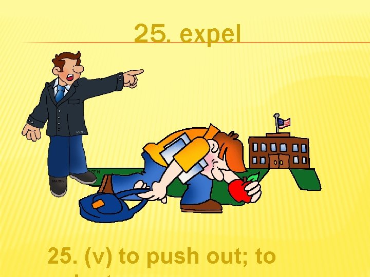 25. expel 25. (v) to push out; to 