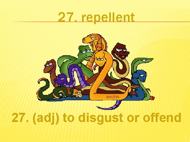 27. repellent 27. (adj) to disgust or offend 