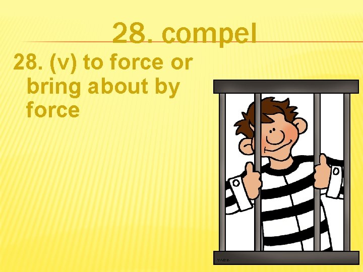 28. compel 28. (v) to force or bring about by force 