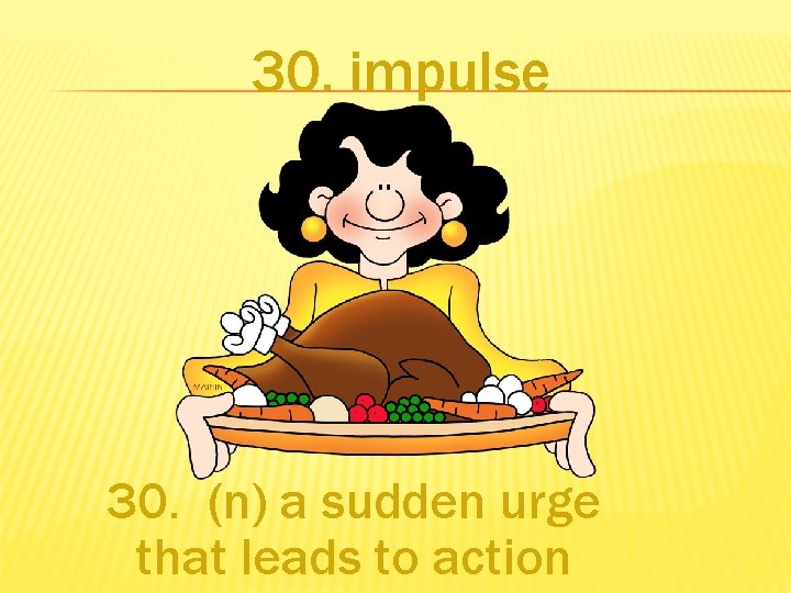 30. impulse 30. (n) a sudden urge that leads to action 