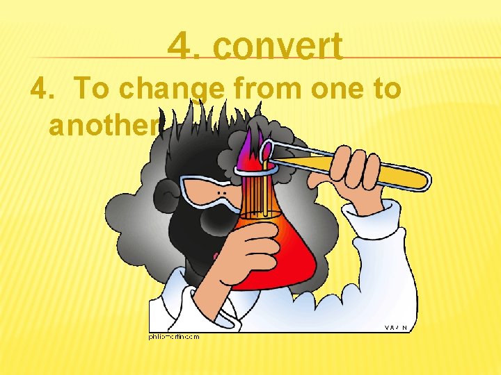 4. convert 4. To change from one to another 