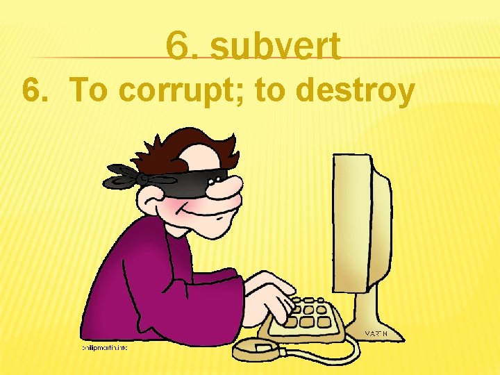 6. subvert 6. To corrupt; to destroy 