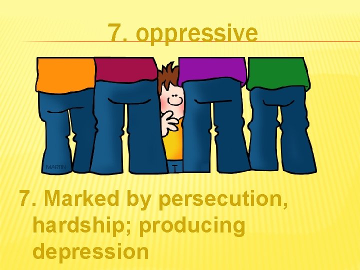7. oppressive 7. Marked by persecution, hardship; producing depression 