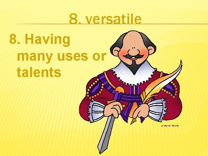 8. versatile 8. Having many uses or talents 