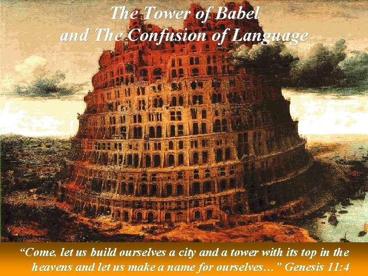 The Tower of Babel and The Confusion of Language “Come, let us build ourselves