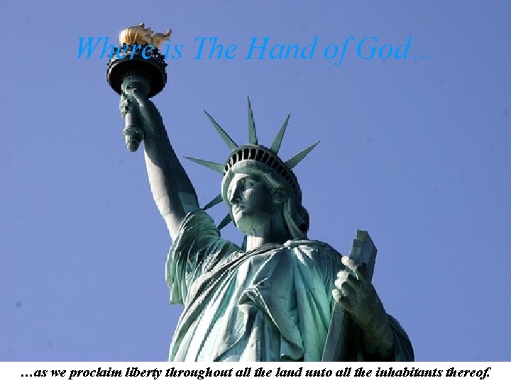 Where is The Hand of God… …as we proclaim liberty throughout all the land