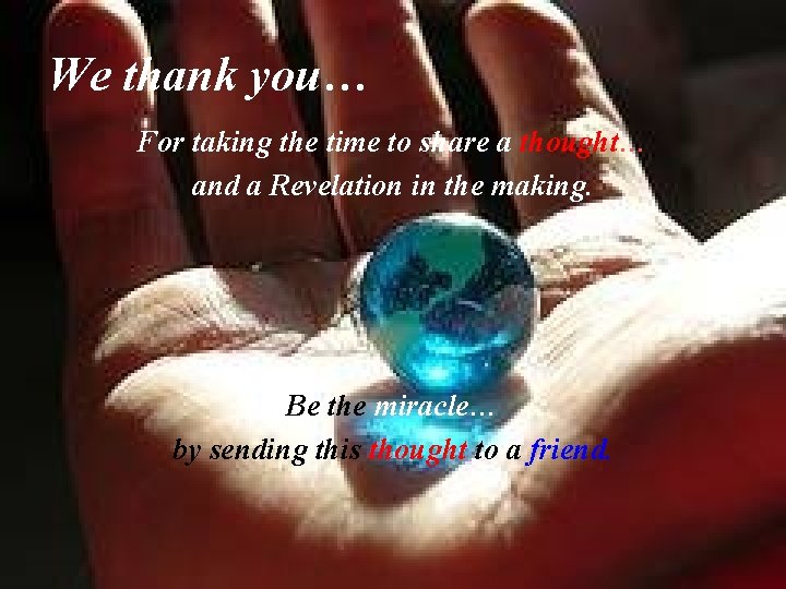 We thank you… For taking the time to share a thought… and a Revelation