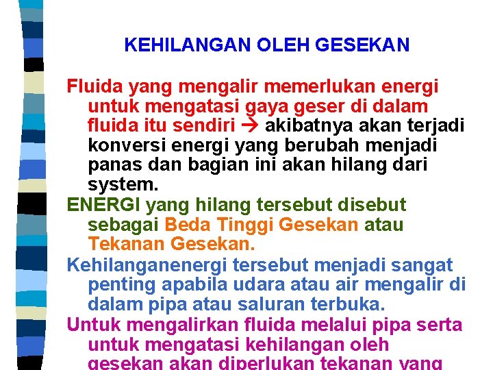 KEHILANGAN OLEH GESEKAN Fluida yang mengalir memerlukan energi untuk mengatasi gaya geser di dalam