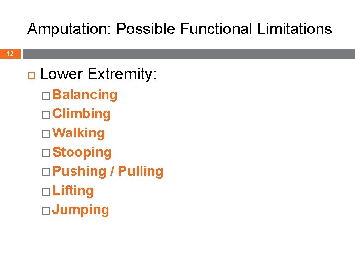 Amputation: Possible Functional Limitations 12 Lower Extremity: � Balancing � Climbing � Walking �