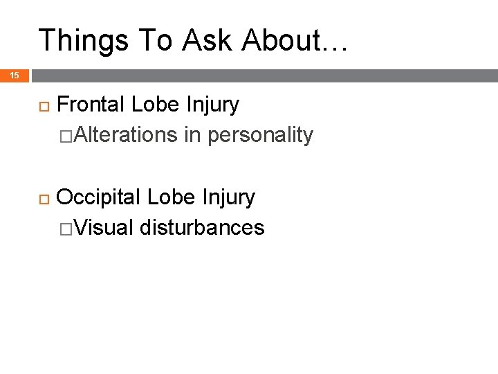 Things To Ask About… 15 Frontal Lobe Injury �Alterations in personality Occipital Lobe Injury