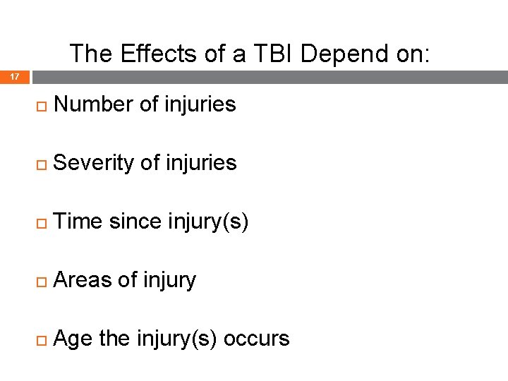 The Effects of a TBI Depend on: 17 Number of injuries Severity of injuries