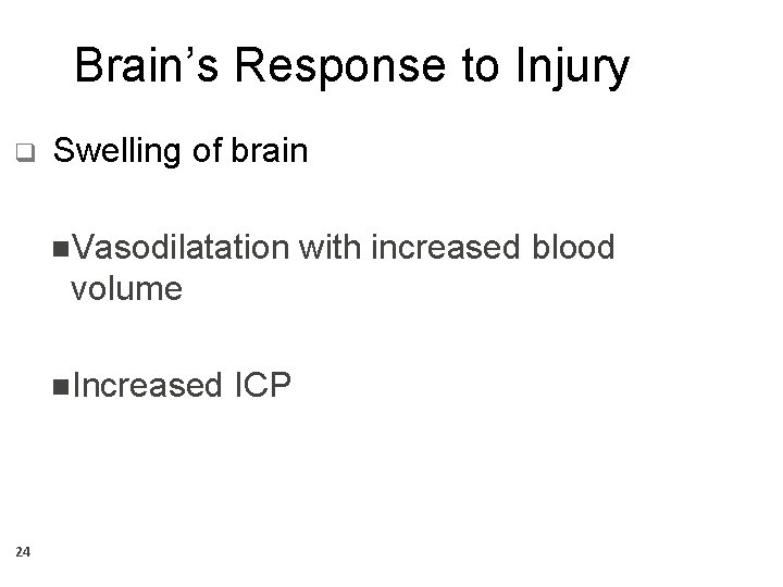 Brain’s Response to Injury q Swelling of brain Vasodilatation with increased blood volume Increased