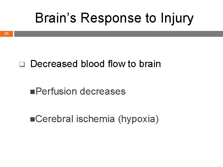 Brain’s Response to Injury 25 q Decreased blood flow to brain Perfusion Cerebral decreases