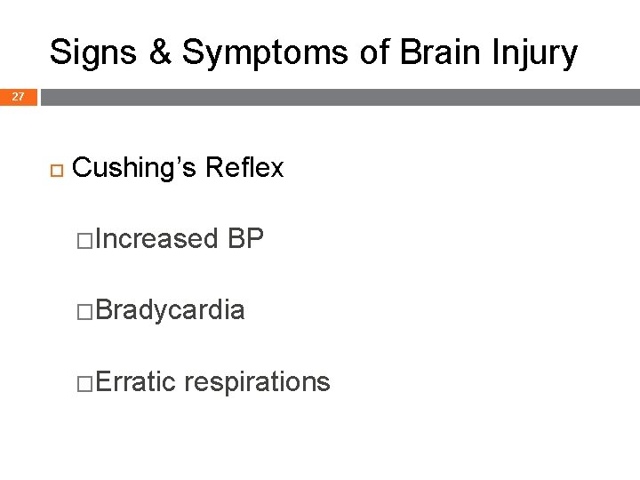 Signs & Symptoms of Brain Injury 27 Cushing’s Reflex �Increased BP �Bradycardia �Erratic respirations