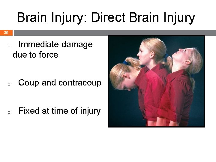 Brain Injury: Direct Brain Injury 30 o Immediate damage due to force o Coup