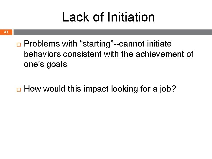 Lack of Initiation 43 Problems with “starting”--cannot initiate behaviors consistent with the achievement of