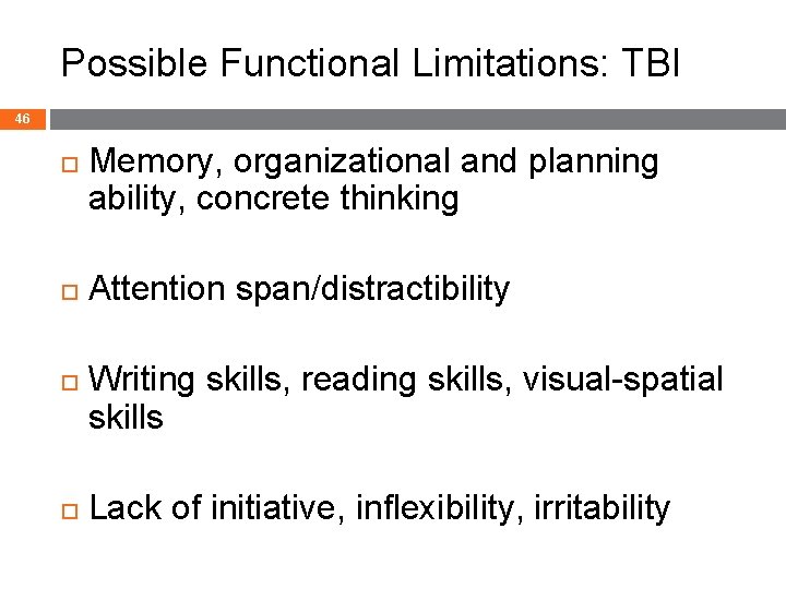 Possible Functional Limitations: TBI 46 Memory, organizational and planning ability, concrete thinking Attention span/distractibility