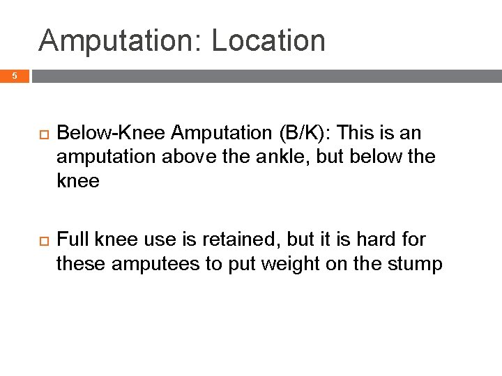 Amputation: Location 5 Below-Knee Amputation (B/K): This is an amputation above the ankle, but