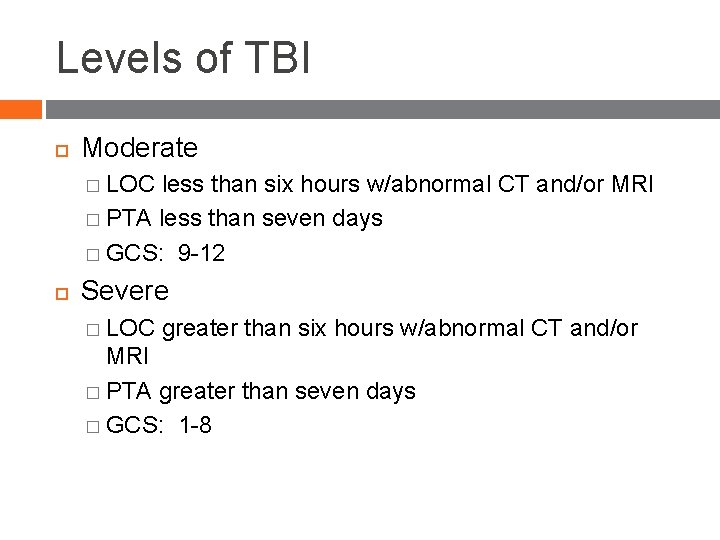 Levels of TBI Moderate � LOC less than six hours w/abnormal CT and/or MRI