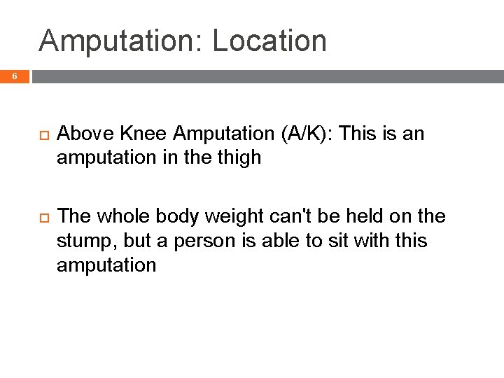 Amputation: Location 6 Above Knee Amputation (A/K): This is an amputation in the thigh