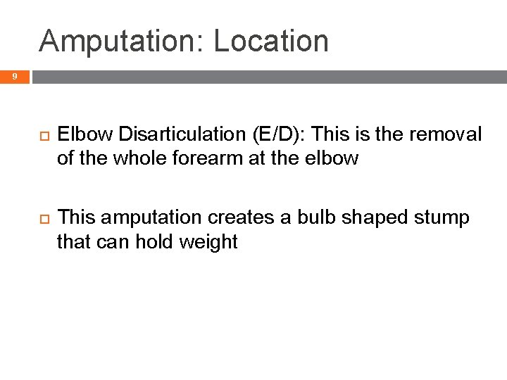 Amputation: Location 9 Elbow Disarticulation (E/D): This is the removal of the whole forearm