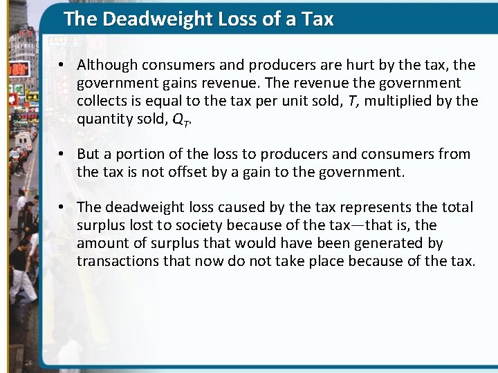 The Deadweight Loss of a Tax • Although consumers and producers are hurt by