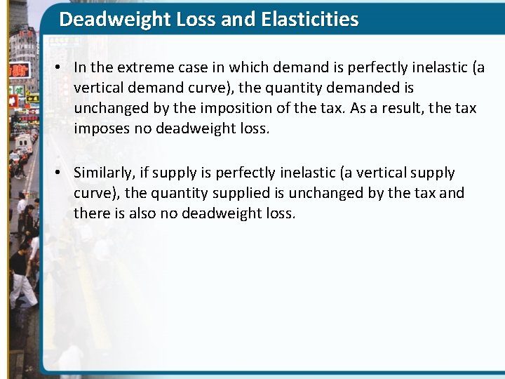 Deadweight Loss and Elasticities • In the extreme case in which demand is perfectly