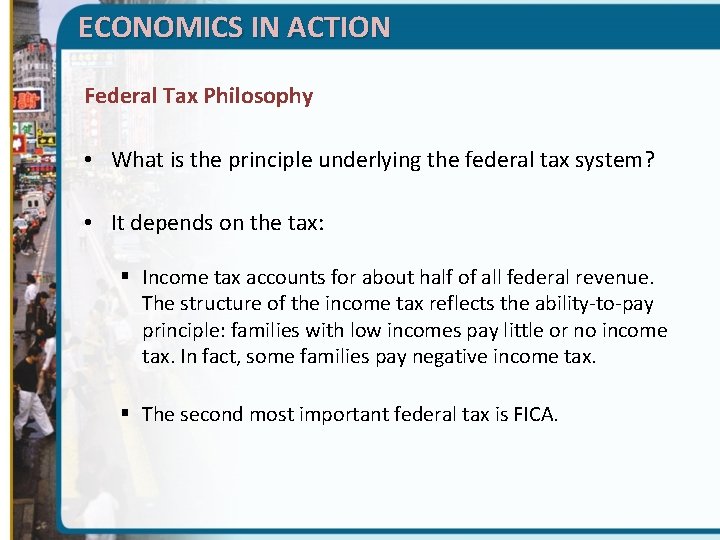 ECONOMICS IN ACTION Federal Tax Philosophy • What is the principle underlying the federal