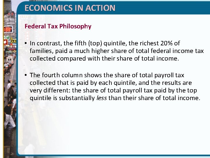 ECONOMICS IN ACTION Federal Tax Philosophy • In contrast, the fifth (top) quintile, the