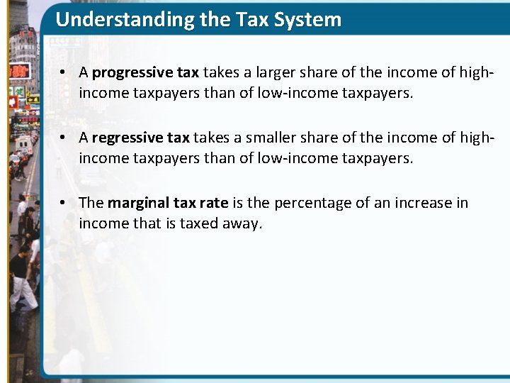 Understanding the Tax System • A progressive tax takes a larger share of the