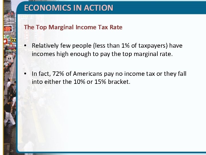 ECONOMICS IN ACTION The Top Marginal Income Tax Rate • Relatively few people (less