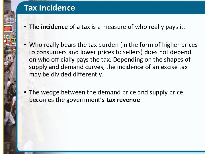 Tax Incidence • The incidence of a tax is a measure of who really