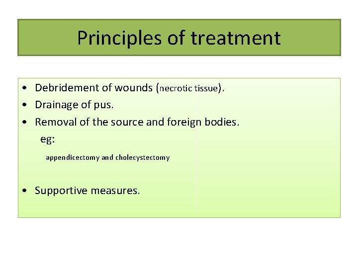 Principles of treatment • Debridement of wounds (necrotic tissue). • Drainage of pus. •