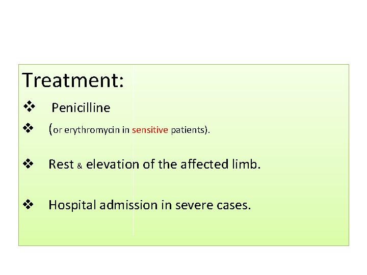 Treatment: v Penicilline v (or erythromycin in sensitive patients). v Rest & elevation of
