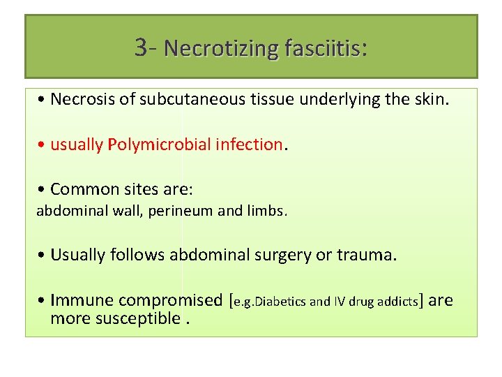 3 - Necrotizing fasciitis: • Necrosis of subcutaneous tissue underlying the skin. • usually