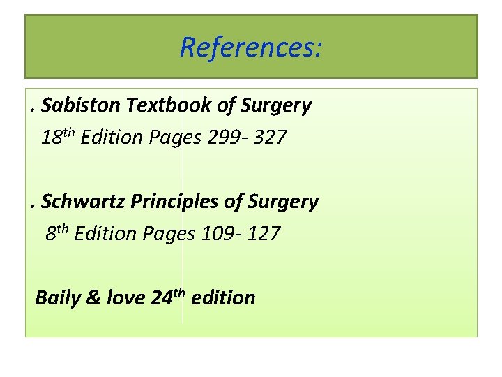 References: . Sabiston Textbook of Surgery 18 th Edition Pages 299 - 327. Schwartz